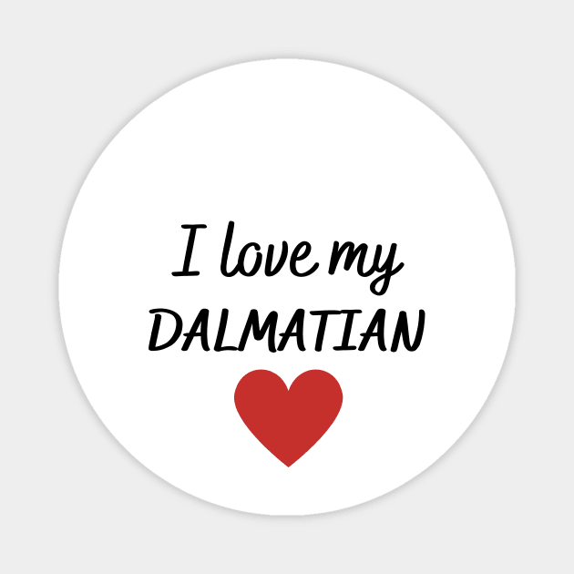 I love my Dalmatian Magnet by Word and Saying